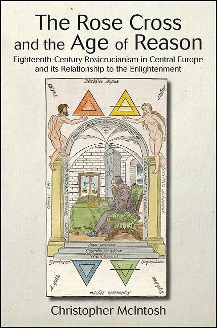 The Rose Cross and the Age of Reason: Eighteenth-Century Rosicrucianism in Central Europe and its Relationship to the Enlightenment cover